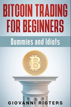 Bitcoin Trading for Beginners, Dummies & Idiots