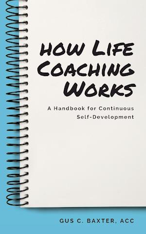 How Life Coaching Works: A Handbook for Continuous Self-Development