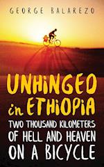Unhinged in Ethiopia: Two Thousand Kilometers of Hell and Heaven on a Bicycle 