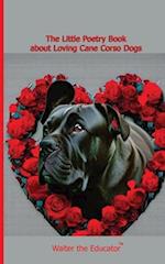 The Little Poetry Book about Loving Cane Corso Dogs 