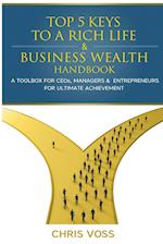 Top 5 Keys To A Rich Life & Business Wealth Handbook: A Toolbox For CEO's, Managers & Entrepreneurs For Ultimate Achievement 