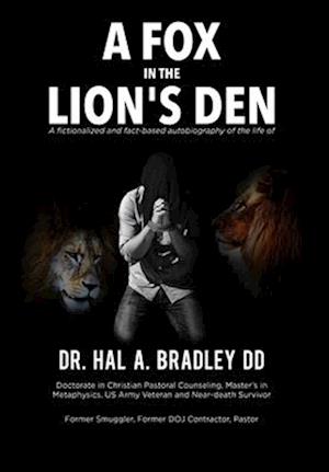 A Fox In the Lion's Den: A Fictionalized and Fact-Based Autobiography of the Life of Dr. Hal A. Bradley, DD.