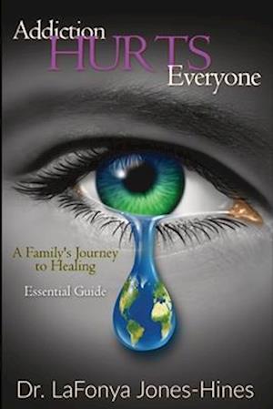 ADDICTION HURTS EVERYONE: A Family's Journey to Healing (Essential Guide)