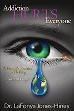 ADDICTION HURTS EVERYONE: A Family's Journey to Healing (Essential Guide) 