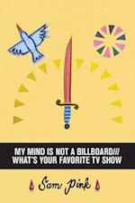 MY MIND IS NOT A BILLBOARD///WHAT'S YOUR FAVORITE TV SHOW 