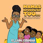 Mamas Apologize Too... A BOOK ABOUT ACCOUNTABILITY AND A MESSAGE FOR PARENTS 