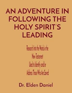 AN ADVENTURE IN FOLLOWING THE HOLY SPIRIT'S LEADING: Research Into the Words in the New Testament Used to Identify and/or Address Those Who Are Saved