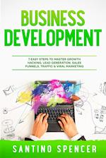 Business Development: 7 Easy Steps to Master Growth Hacking, Lead Generation, Sales Funnels, Traffic & Viral Marketing 