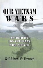 Our Vietnam Wars, Volume 1: as told by 100 veterans who served 