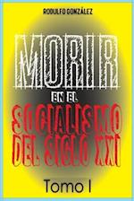 Morir en el Socialismo del Siglo XXI Tomo I