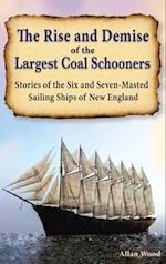 The Rise and Demise of the Largest Coal Schooners: Stories of the Six and Seven-Masted Sailing Ships of New England 