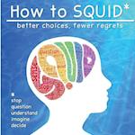 How to SQUID: Better Choices, Fewer Regrets 