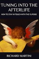 TUNING INTO THE AFTERLIFE - How to Stay in Touch with the Flipside 