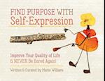 Find Purpose with Self-Expression: Improve Your Quality of Life & Never Be Bored Again! 