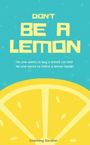 Don't Be A Lemon: No one wants to buy a lemon car and No one wants to follow a lemon leader