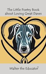 The Little Poetry Book about Loving Great Danes 