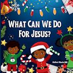 What Can We Do For Jesus?