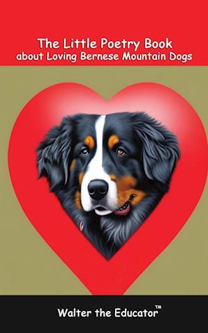 The Little Poetry Book about Loving Bernese Mountain Dogs