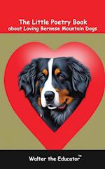 The Little Poetry Book about Loving Bernese Mountain Dogs 