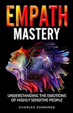 Empath Mastery: Understanding the Emotions of Highly Sensitive People 