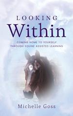 Looking Within: Coming Home to Yourself Through Equine Assisted Learning 