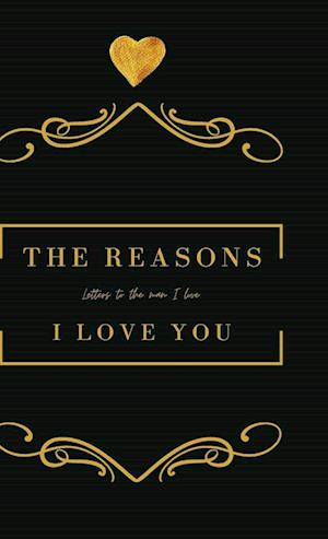 The Reasons I love you.  Letters To The Man I Love