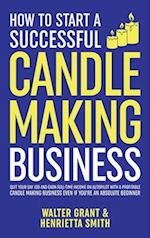 How to Start a Successful Candle-Making Business: Quit Your Day Job and Earn Full-Time Income on Autopilot With a Profitable Candle-Making Business-Ev