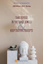 TAKE REFUGE IN THE THREE JEWELS & KEEP THE FIVE PRECEPTS 