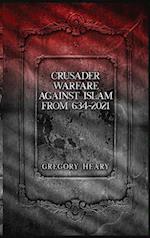 Crusader Warfare against Islam from 634 - 2021 