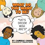 What Do You Want To Be? "Let's Decide With ABC's" 