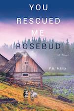 You Rescued Me Rosebud 