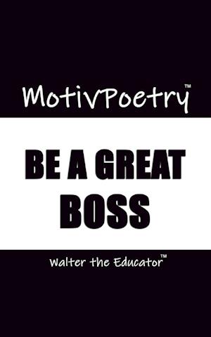 MotivPoetry: BE A GREAT BOSS