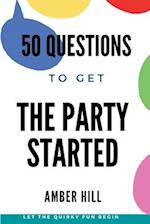 50 Questions To Get The Party Started: A Fun Way To Break The Ice At Parties 