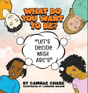 What Do You Want To Be? "Let's Decide With ABC's"