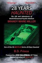 28 Years Haunted: The Life and Adventures of World-Renowned Psychic Medium BRANDY MARIE MILLER 