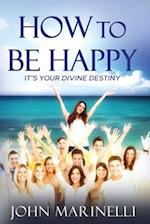 How To Be Happy: It's Your Divine Destiny 