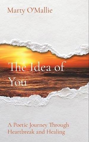 The Idea of You: A Poetic Journey From Heartbreak to Healing