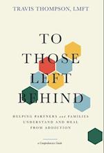 To Those Left Behind: Helping Partners and Families Understand and Heal from Addiction 