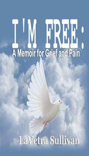 I'm Free: A Memoir for Grief and Pain