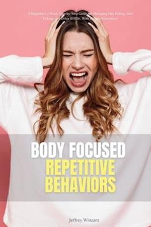 Body-Focused Repetitive Behaviors: A Beginner's 2-Week Step-by-Step Guide for Managing Hair Pulling, Skin Picking, and Other BFRBs, With Sample Worksh