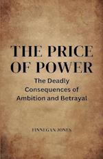 The Price of Power: The Deadly Consequences of Ambition and Betrayal 