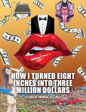 HOW I TURNED EIGHT INCHES INTO THREE MILLION DOLLARS