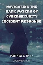 Navigating the Dark Waters of Cybersecurity Incident Response 