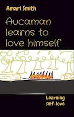 Aucaman learns to love himself: Learning self-love 