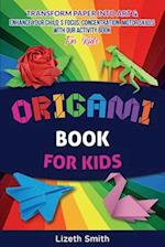 Origami Book For Kids : Transform Paper Into Art & Enhance Your Child´s Focus, Concentration, Motor Skills with our Activity Book For Kids 