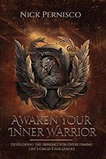 Awaken Your Inner Warrior: Developing the Mindset for Overcoming Life's Great Challenges 