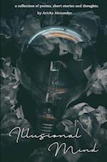 Illusional Mind: A Collection of Poems, Short Stories and Thoughts. 