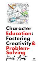 Character Education: Fostering Creativity and Problem-Solving: Fostering Creativity and Problem-Solving 