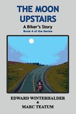 The Moon Upstairs : A Biker's Story (Book 4 of the Series)