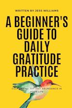 A Beginner's Guide to Daily Gratitude Practice: Cultivating Joy and Abundance in Your Life 